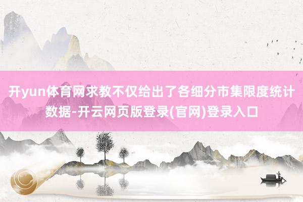 开yun体育网求教不仅给出了各细分市集限度统计数据-开云网页版登录(官网)登录入口